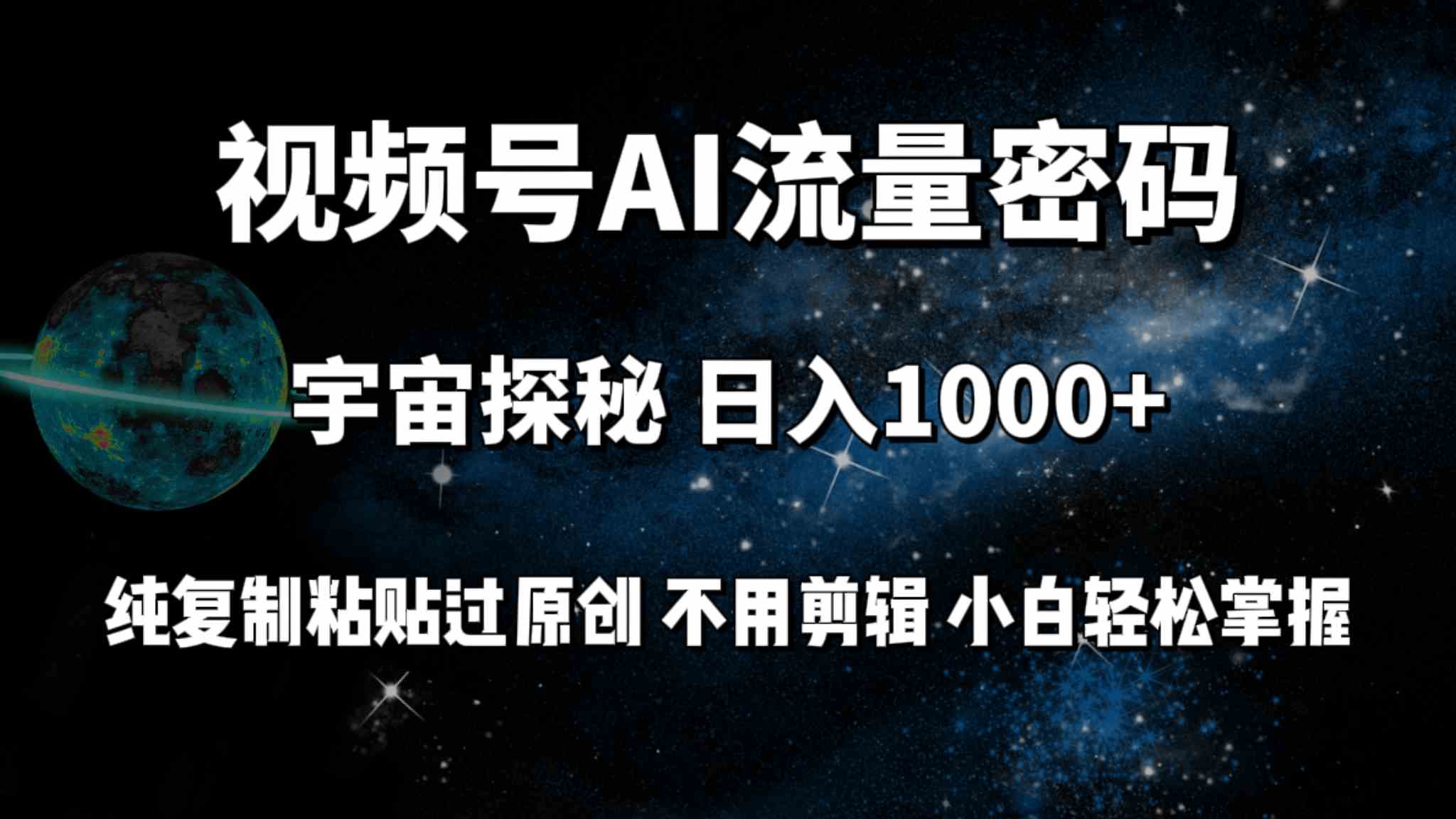 （9797期）视频号流量密码宇宙探秘，日入100+纯复制粘贴原 创，不用剪辑 小白轻松上手-星宇网