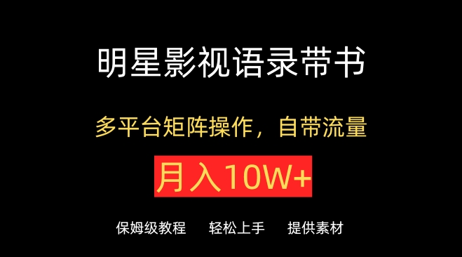 明星影视语录带书，抖音快手小红书视频号多平台矩阵操作，自带流量，月入10W+-星宇网