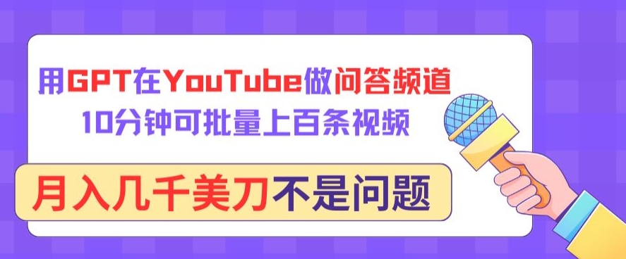 用GPT在YouTube做问答频道，10分钟可批量上百条视频，月入几千美刀不是问题-星宇网
