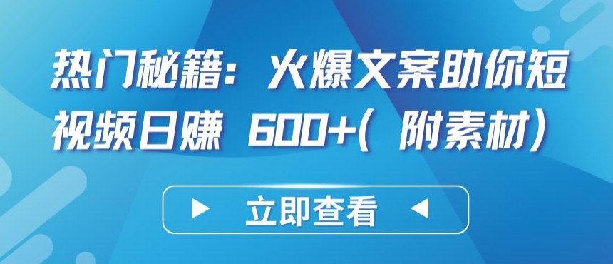 热门秘籍：火爆文案助你短视频日赚 600+(附素材)-星宇网