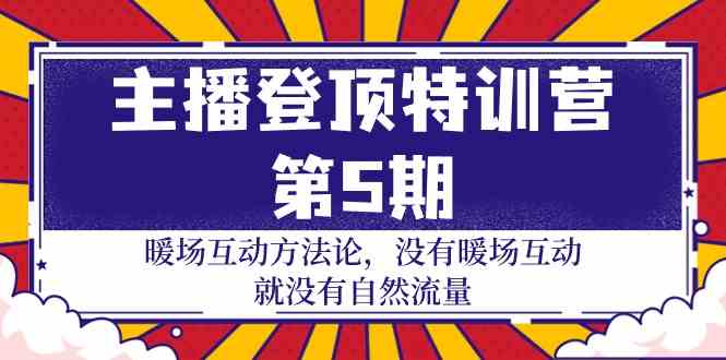 主播登顶特训营第5期：暖场互动方法论 没有暖场互动就没有自然流量（30节）-星宇网
