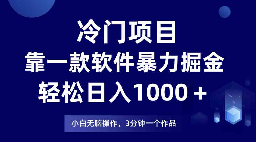 （9791期）冷门项目，靠一款软件暴力掘金日入1000＋，小白轻松上手第二天见收益-星宇网