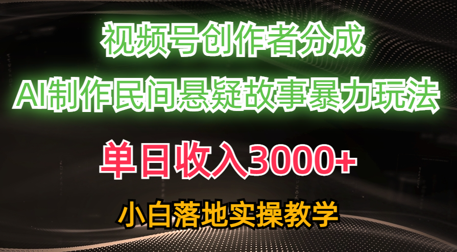（10853期）单日收入3000+，视频号创作者分成，AI创作民间悬疑故事，条条爆流，小白-星宇网
