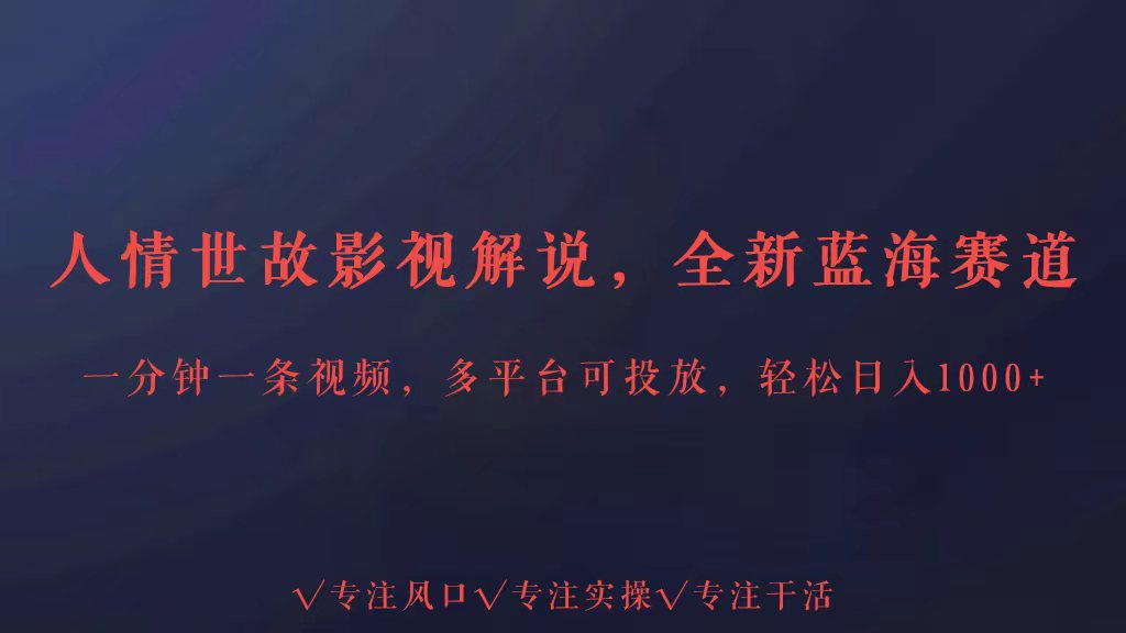 全新蓝海赛道人情世故解说，多平台投放轻松日入3000+-星宇网