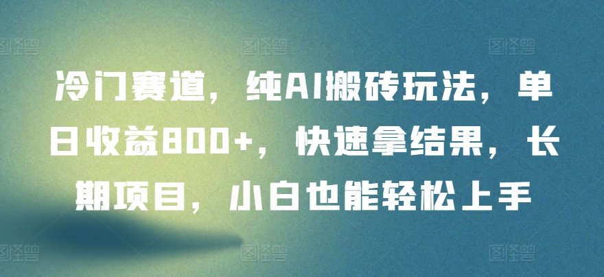 冷门赛道，纯AI搬砖玩法，单日收益800+，快速拿结果，长期项目，小白也能轻松上手-星宇网
