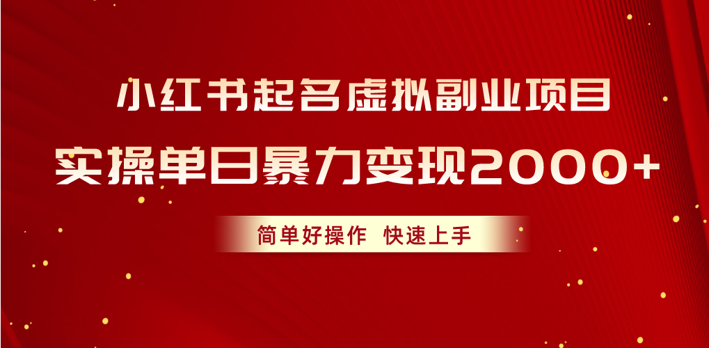 （10856期）小红书起名虚拟副业项目，实操单日暴力变现2000+，简单好操作，快速上手-星宇网