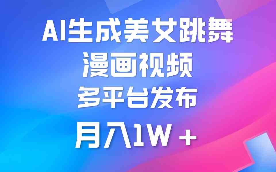（9789期）利用AI把美女跳舞视频制作漫画，纯原创，不违规。月入1W+-星宇网
