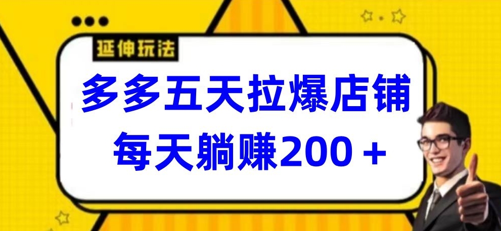 多多五天拉爆店铺，每天躺赚200+-星宇网