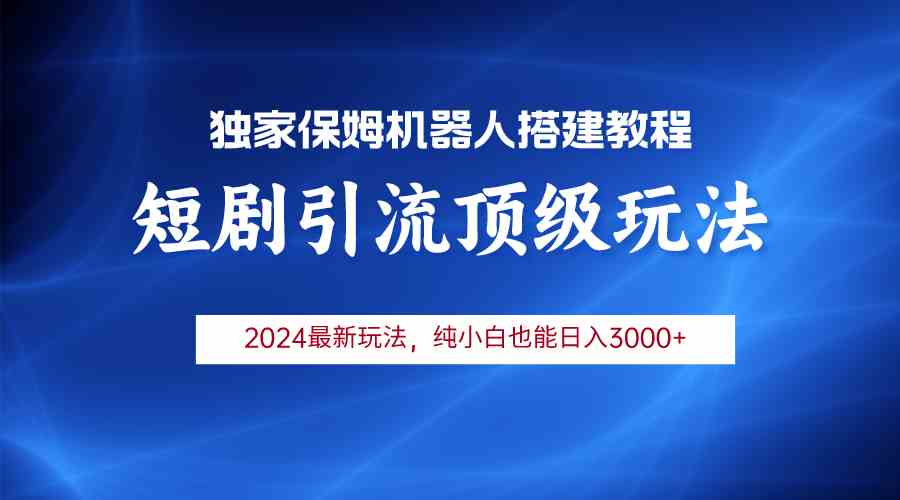 （9780期）2024短剧引流机器人玩法，小白月入3000+-星宇网