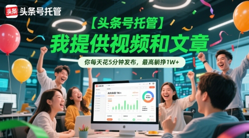 【头条号托管 】我提供视频和文章，你每天花5分钟发布，最高躺挣1W+【揭秘】-星宇网