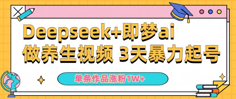 小白用DeepSeek+即梦做ai养生视频，一条作品涨粉5万+，单日收益多张-星宇网