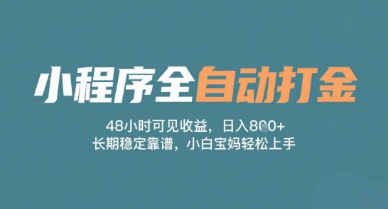 小程序全自动打金，48小时可见收益，日入多张，长期稳定靠谱，小白宝妈轻松上手【揭秘】-星宇网