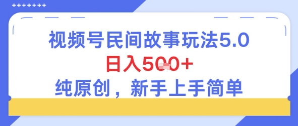 视频号民间故事玩法5.0，日入5张+，纯原创，新手上手简单-星宇网