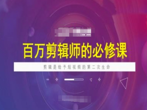 百万剪辑师必修课，剪辑是给予短视频的第二次生命-星宇网
