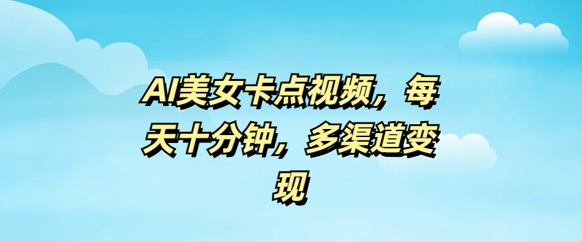AI美女卡点视频，每天几分钟，多渠道变现-星宇网