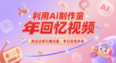 利用Ai制作童年回忆视频，真实还原引爆流量，单日变现多张-星宇网