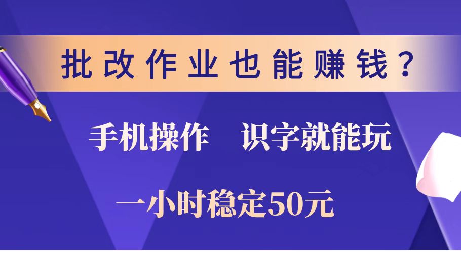 （14285期）批改作业也能赚钱？0门槛手机项目，识字就能玩！一小时稳定50元！-星宇网
