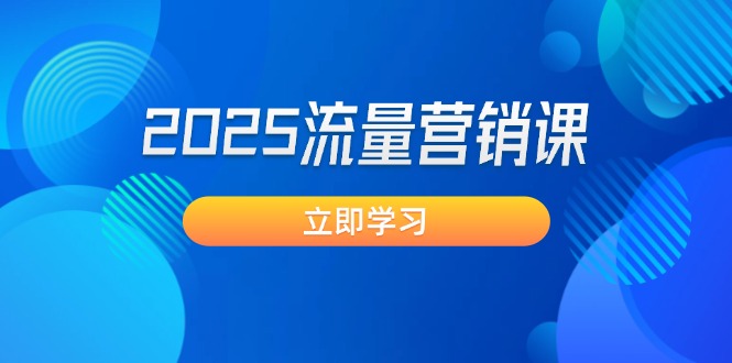 （14313期）2025流量营销课：直击业绩卡点, 拓客新策略, 提高转化率, 设计生意模式-星宇网