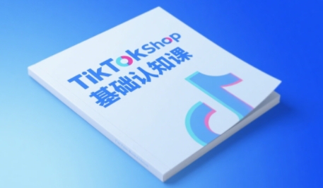 TikTok小店基础认知课，助力学员从 0 到 1 掌握 TikTok 电商运营全链路认知-星宇网