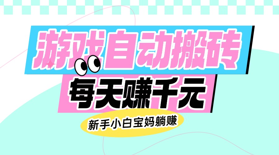 （14402期）老款游戏自动搬砖，每天赚千元，新手小白宝妈躺赚-星宇网