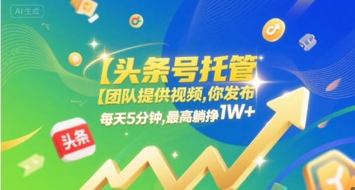 【头条号托管 】团队提供视频，你发布，每天5分钟，最高躺挣1W+【揭秘】-星宇网