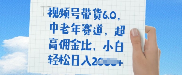 视频号带货6.0，中老年赛道，超高佣金比，普通人也能轻松日入多张-星宇网