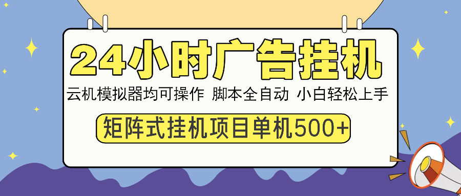 （14273期）24小时广告挂机  单机收益500+ 矩阵式操作，设备越多收益越大，小白轻…-星宇网