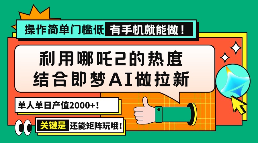 （14324期）用哪吒2热度结合即梦AI做拉新，单日产值2000+，操作简单门槛低，有手机…-星宇网