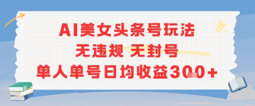 AI美女头条号玩法无违规无封号单人单号日均收益3张-星宇网