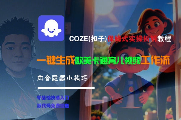 COZE(扣子)保姆式实操拆解教程，一键生成欧美卡通有儿视频工作流，内含隐藏小技巧-星宇网