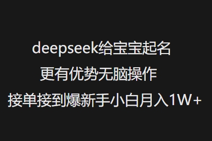 deepseek给宝宝起名更有优势无脑操作接单接到爆新手小白月入1W+-星宇网