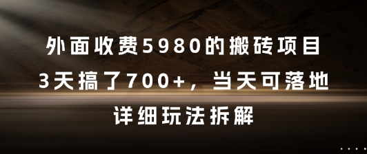 外面收费5980的搬砖项目，3天搞了7张+，当天可落地，详细玩法拆解【揭秘】-星宇网
