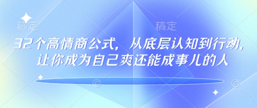 32个高情商公式，​从底层认知到行动，让你成为自己爽还能成事儿的人，133节完整版-星宇网