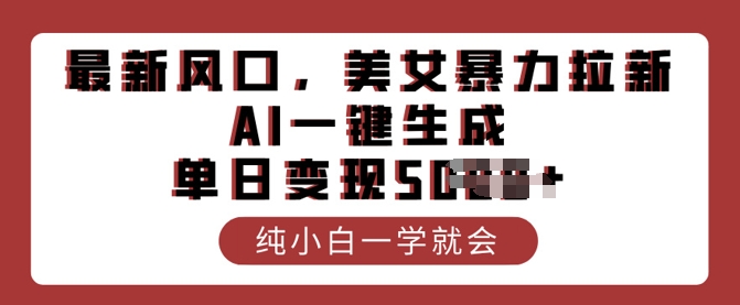 最新风口，美女暴力拉新，AI一键生成，单日变现多张，纯小白一学就会-星宇网