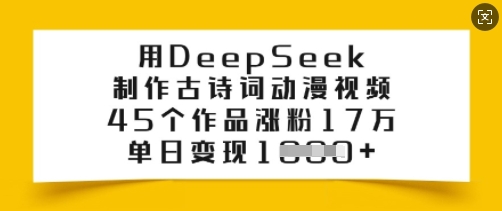 用DeepSeek制作古诗词动漫视频，45个作品涨粉17万，单日变现多张-星宇网