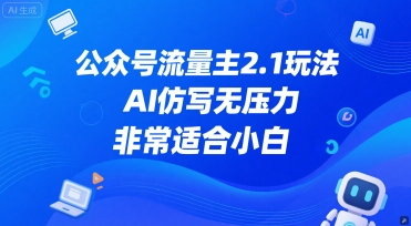 公众号流量主2.1玩法，AI仿写无压力，非常适合小白-星宇网