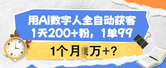 用AI数字人全自动获客，1天200+粉，1单99，1个月1个W+?-星宇网