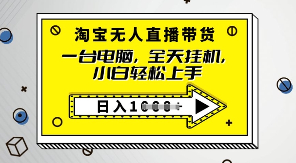 2025淘宝无人直播带货，只要跟着教程操作，开播就出单-星宇网