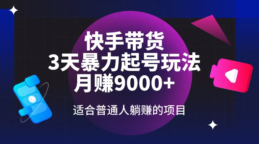 （14326期）快手带货，3天起号暴力玩法，月赚9000+，适合普通人躺赚的项目-星宇网
