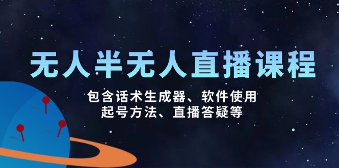 （14381期）无人&半无人直播课，包含话术生成器、软件使用、起号方法、直播答疑等-星宇网