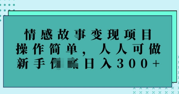 情感故事变现项目，操作简单，人人可做，新手日入3张-星宇网