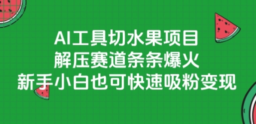 AI工具切水果项目，解压赛道条条爆火，新手小白也可快速吸粉变现-星宇网