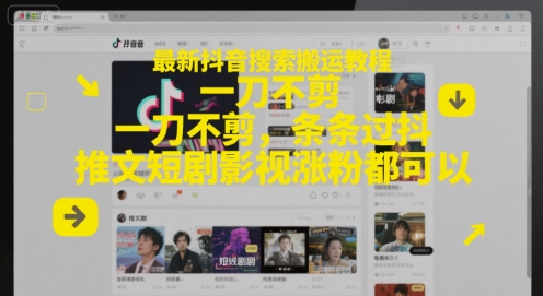 最新抖音搜索搬运教程，一刀不剪，条条过抖，推文短剧影视涨粉都可以-星宇网