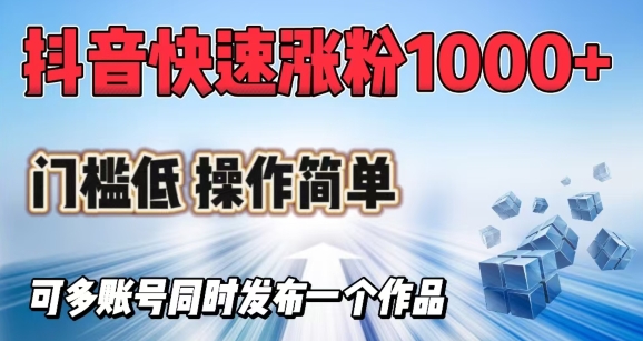 抖音快速涨1000+粉，门槛低操作简单，可多账号同时发布一个作品-星宇网